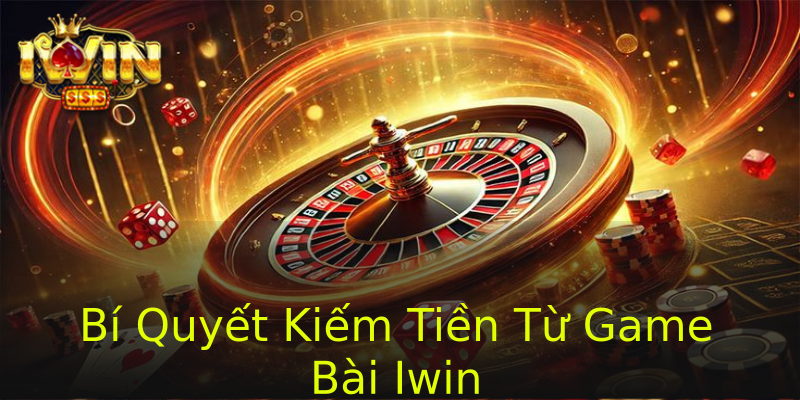 Bí Quyết Kiếm Tiền Từ Game Bài Iwin Bí Quyết Kiếm Tiền Từ Game Bài Iwin