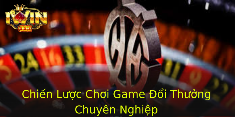 Chiến Lược Chơi Game Đổi Thưởng Chuyên Nghiệp Chiến Lược Chơi Game Đổi Thưởng Chuyên Nghiệp