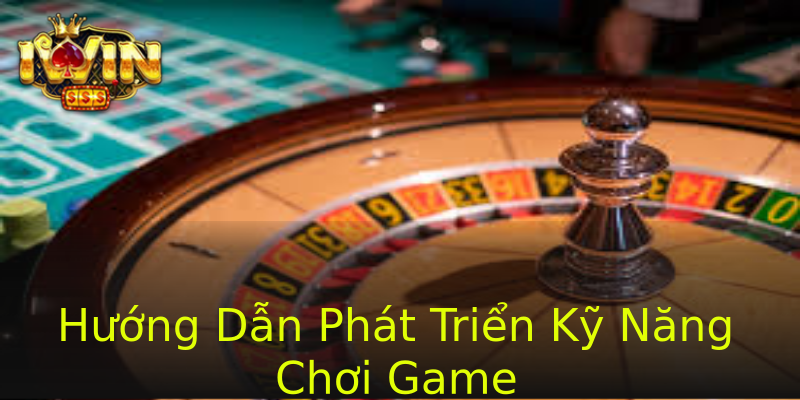 Hướng Dẫn Phát Triển Kỹ Năng Chơi Game Hướng Dẫn Phát Triển Kỹ Năng Chơi Game