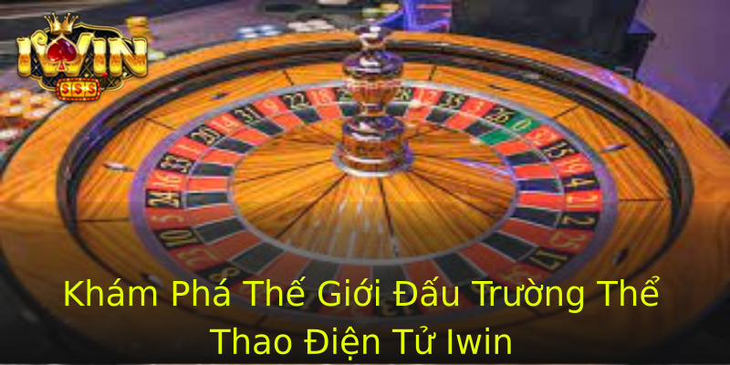 Khám Phá Thế Giới Đấu Trường Thể Thao Điện Tử Iwin Khám Phá Thế Giới Đấu Trường Thể Thao Điện Tử Iwin