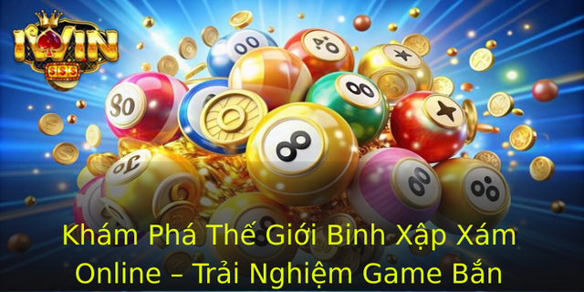Kham Pha The Gioi Binh Xap Xam Online Trai Nghiem Game Ban Sung Hap Dan Tai Iwin