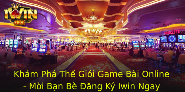 Kham Pha The Gioi Game Bai Online Moi Ban Be Ang Ky Iwin Ngay Hom Nay