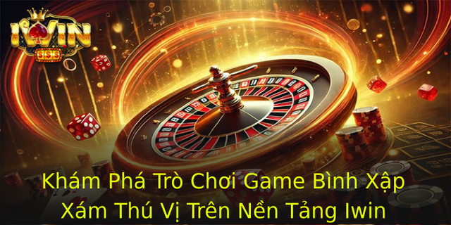 Kham Pha Tro Choi Game Binh Xap Xam Thu Vi Tren Nen Tang Iwin