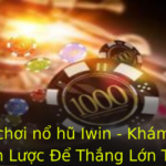 Mẹo chơi nổ hũ Iwin - Khám Phá Chiến Lược Để Thắng Lớn Trong Game Slot 3 Meo Choi No Hu Iwin Kham Pha Chien Luoc E Thang Lon Trong Game Slot
