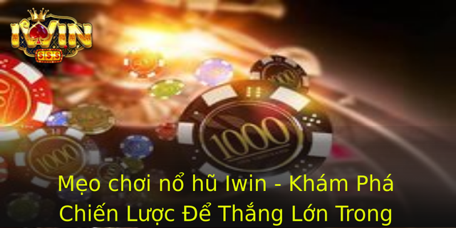 Meo Choi No Hu Iwin Kham Pha Chien Luoc E Thang Lon Trong Game Slot