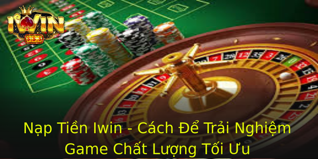 Nap Tien Iwin Cach E Trai Nghiem Game Chat Luong Toi Uu